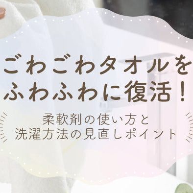 ごわごわタオルをふわふわに復活！柔軟剤の使い方と洗濯方法の見直しポイント